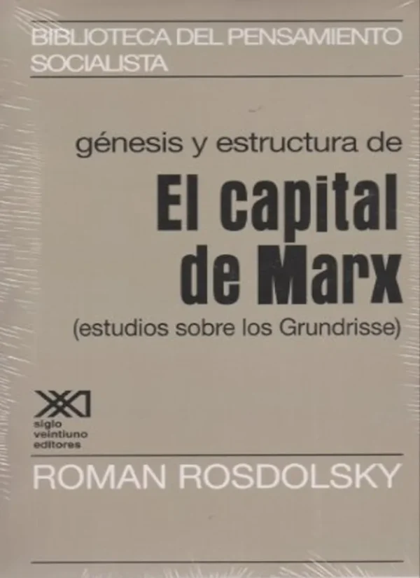 GÉNESIS Y ESTRUCTURA DE EL CAPITAL DE MARX (ESTUDIOS SOBRE LOS GRUNDRISSE)