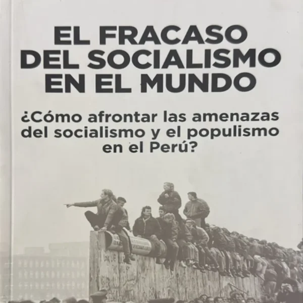 EL FRACASO DEL SOCIALISMO EN EL MUNDO ¿CÓMO AFRONTAR LAS AMENAZAS DEL SOCIALISMO Y EL POPULISMO EN EL PERÚ?