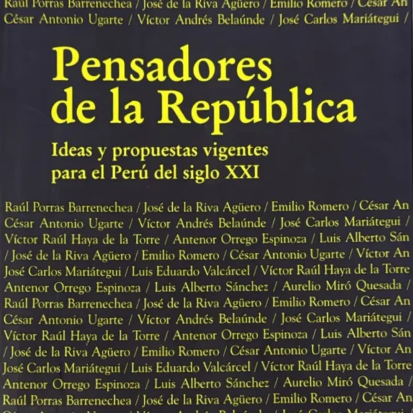 PENSADORES DE LA REPÚBLICA. IDEAS Y PROPUESTAS VIGENTES PARA EL PERÚ DEL SIGLO XXI