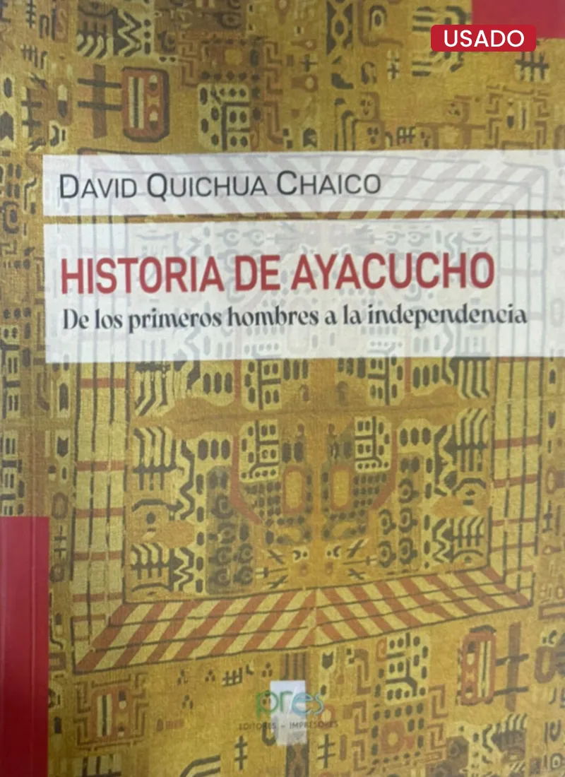 HISTORIA DE AYACUCHO. DE LOS PRIMEROS HOMBRES A LA INDEPENDENCIA