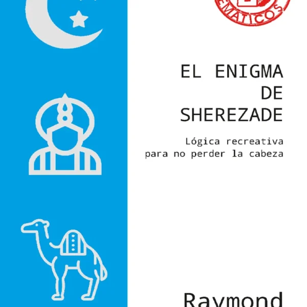 EL ENIGMA DE SHEREZADE. LÓGICA RECREATIVA PARA NO PERDER LA CABEZA