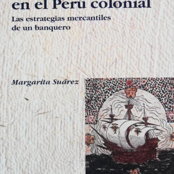 COMERCIO Y FRAUDE EN EL PERÚ COLONIAL. LAS ESTRATEGIAS MERCANTILES DE UN BANQUERO