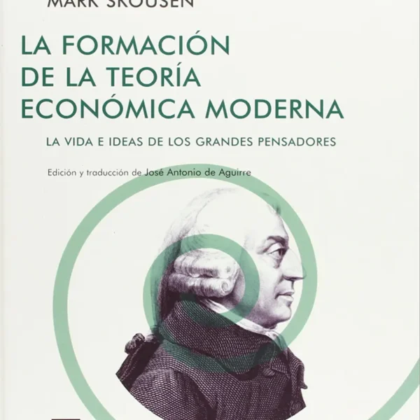 LA FORMACIÓN DE LA TEORÍA ECONÓMICA MODERNA. LA VIDA E IDEA DE LOS GRANDES PENSADORES