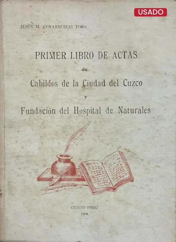 PRIMER LIBRO DE ACTAS DE CABILDOS DE LA CIUDAD DEL CUZCO Y FUNDACIÓN DEL HOSPITAL DE NATURALES