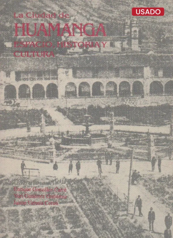 LA CIUDAD DE HUAMANGA. ESPACIO, HISTORIA Y CULTURA