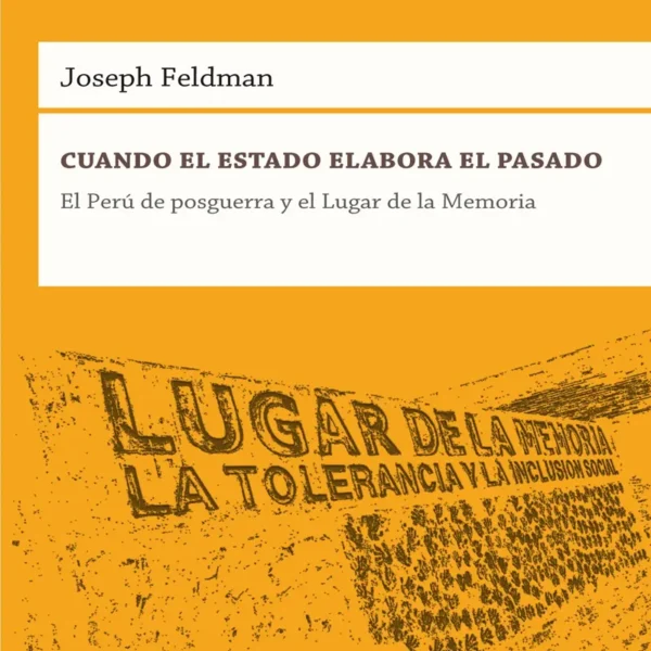CUANDO EL ESTADO ELABORA EL PASADO. EL PERÚ DE POSGUERRA Y EL LUGAR DE LA MEMORIA
