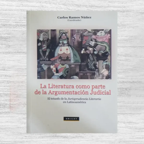 LA LITERATURA COMO ARGUMENTACIÓN JUDICIAL. EL TRIUNFO DE LA JURISPRUDENCIA LITERARIA EN LATINOAMERICA