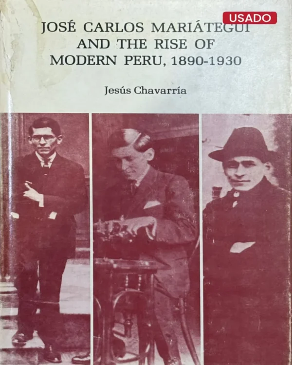 JOSÉ CARLOS MARIÁTEGUI AND THE RISE OF MODERN PERU, 1890 – 1930