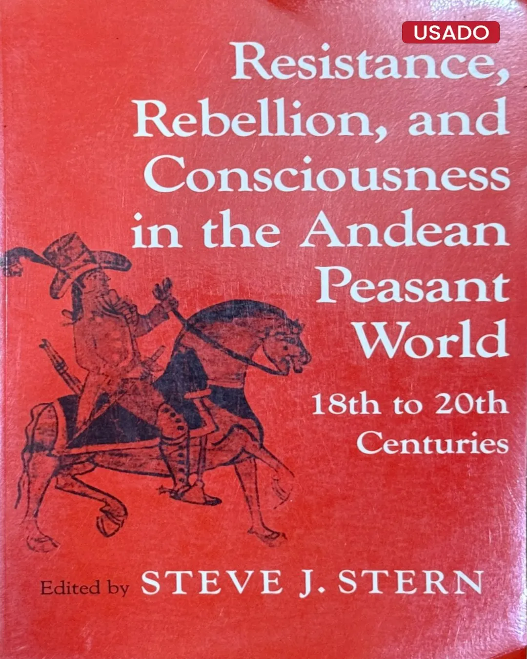 RESISTANCE, REBELLION, AND CONSCIOUSNESS IN THE ANDEAN PEASANT WORLD. 18TH TO 20TH CENTURIES