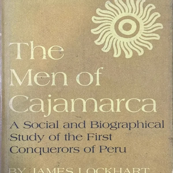 THE MEN OF CAJAMARCA. A SOCIAL AND BIOGRAPHICAL STUDY OF THE FIRST CONQUERORS OF PERU – TEXTO EN INGLÉS