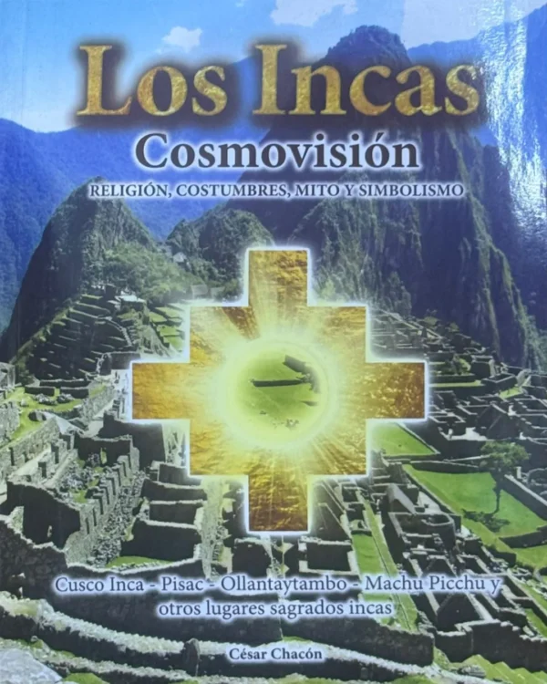 LOS INCAS: COSMOVISIÓN. RELIGIÓN, COSTUMBRES, MITO Y SIMBOLISMO