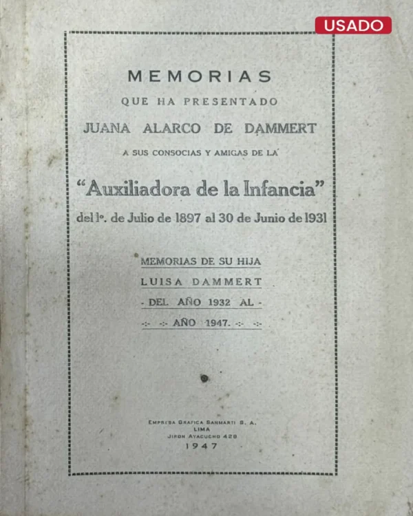 MEMORIAS QUE HA PRESENTADO JUANA ALARCO DE DAMMERT A SUS CONSOCIAS Y AMIGAS DE LA “AUXILIADORA DE LA INFANCIA” DEL 1 DE JULIO DE 1897 AL 30 DE JUNIO DE 1931