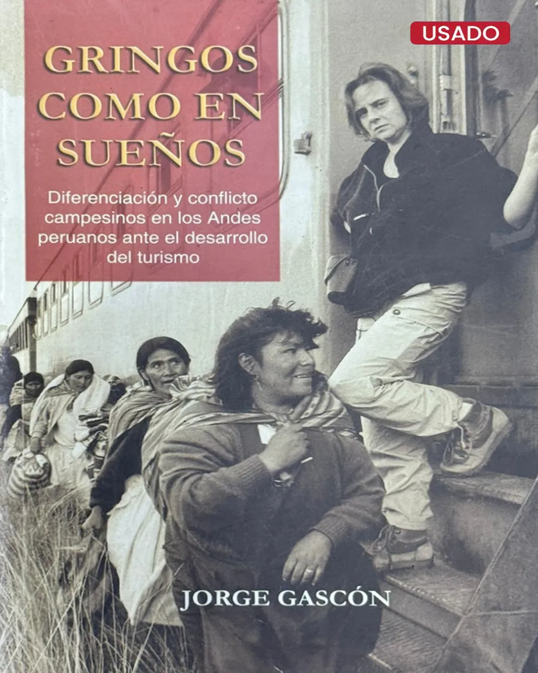GRINGOS COMO EN SUEÑOS. DIFERENCIACIÓN Y CONFLICTO CAMPESINOS EN LOS ANDES PERUANOS ANTE EL DESARROLLO DEL TURISMO