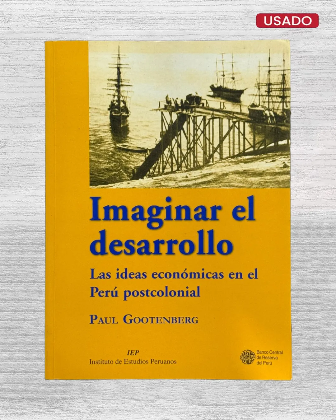 IMAGINAR EL DESARROLLO. LAS IDEAS ECONÓMICAS EN EL PERÚ POSTCOLONIAL