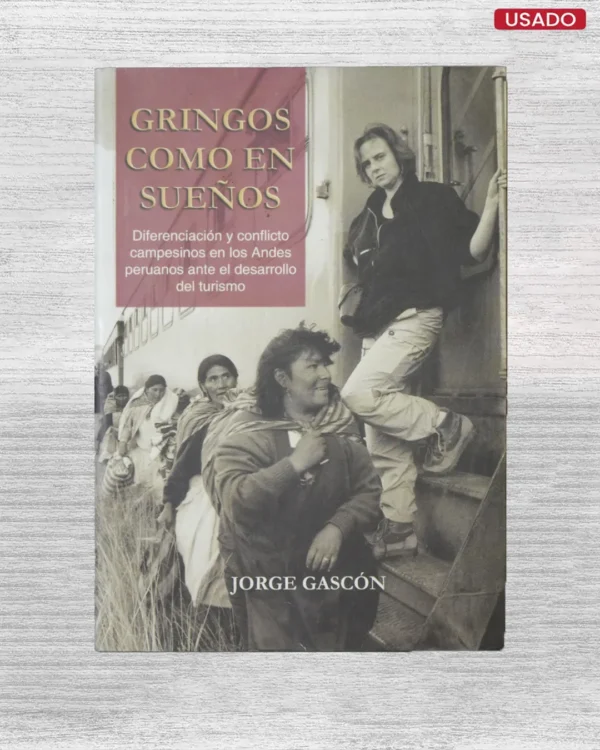 GRINGOS COMO EN SUEÑOS. DIFERENCIACIÓN Y CONFLICTO CAMPESINOS EN LOS ANDES PERUANOS ANTE EL DESARROLLO DEL TURISMO