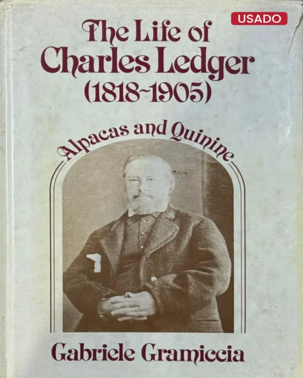 THE LIFE OF CHARLES LEDGER (1818 – 1905). ALPACAS AND QUININE – TEXTO EN INGLÉS