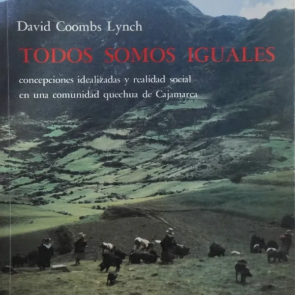 TODOS SOMOS IGUALES. CONCEPCIONES IDEALIZADAS Y REALIDAD SOCIAL EN UNA COMUNIDAD QUECHUA DE CAJAMARCA