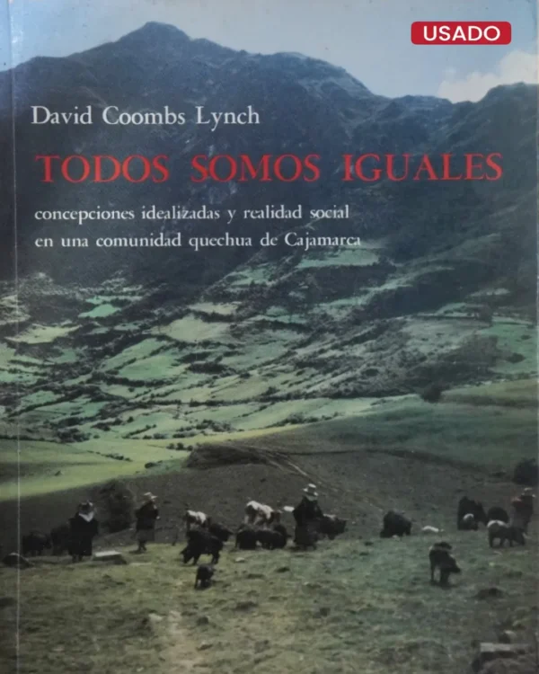 TODOS SOMOS IGUALES. CONCEPCIONES IDEALIZADAS Y REALIDAD SOCIAL EN UNA COMUNIDAD QUECHUA DE CAJAMARCA