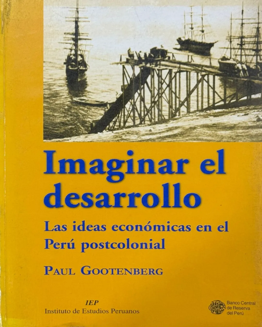 IMAGINAR EL DESARROLLO. LAS IDEAS ECONÓMICAS EN EL PERÚ POSTCOLONIAL