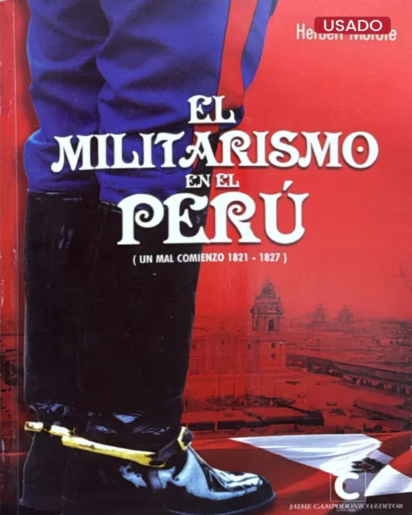 EL MILITARISMO EN EL PERÚ (UN MAL COMIENZO 1821 – 1827)