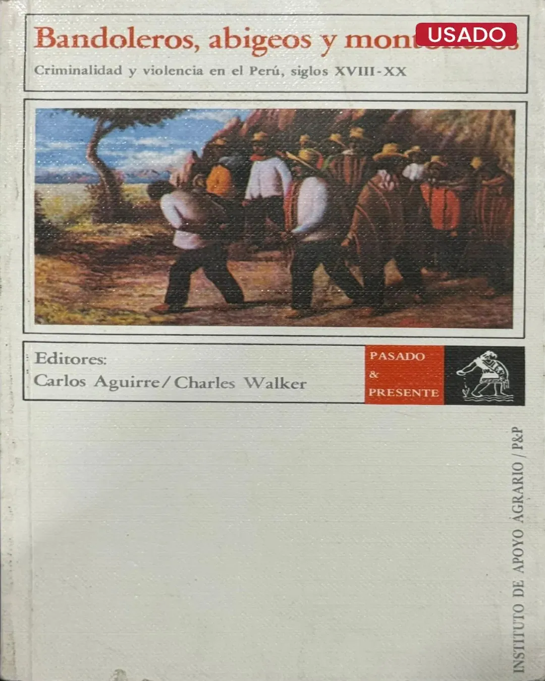 BANDOLEROS, ABIGEOS Y MONTONEROS. CRIMINALIDAD Y VIOLENCIA EN EL PERÚ, SIGLOS XVIII – XX