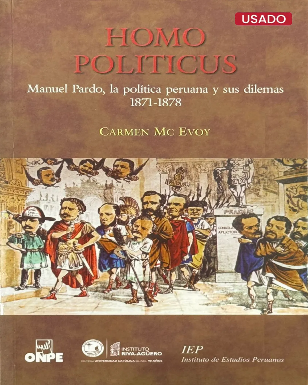 HOMO POLITICUS. MANUEL PARDO, LA POLÍTICA PERUANA Y SUS DILEMAS (1871-1878)