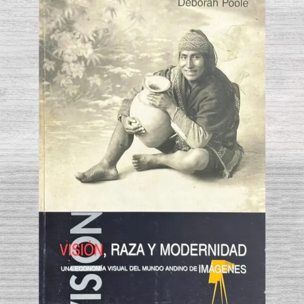 VISIÓN, RAZA Y MODERNIDAD. UNA ECONOMÍA VISUAL DEL MUNDO ANDINO DE IMÁGENES