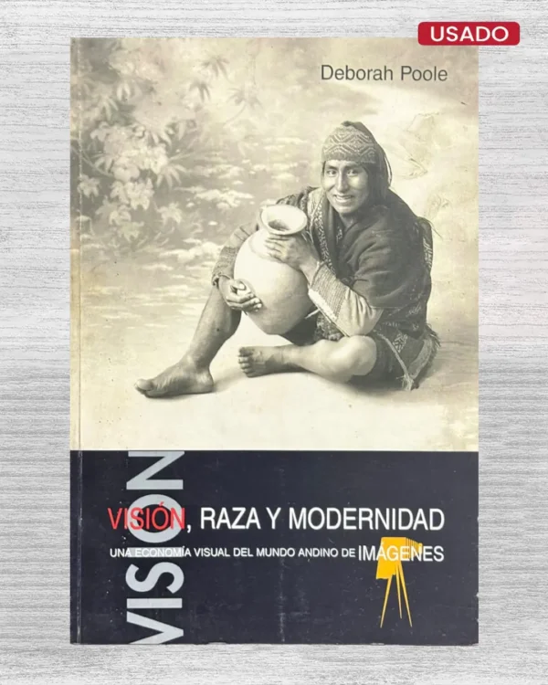 VISIÓN, RAZA Y MODERNIDAD. UNA ECONOMÍA VISUAL DEL MUNDO ANDINO DE IMÁGENES