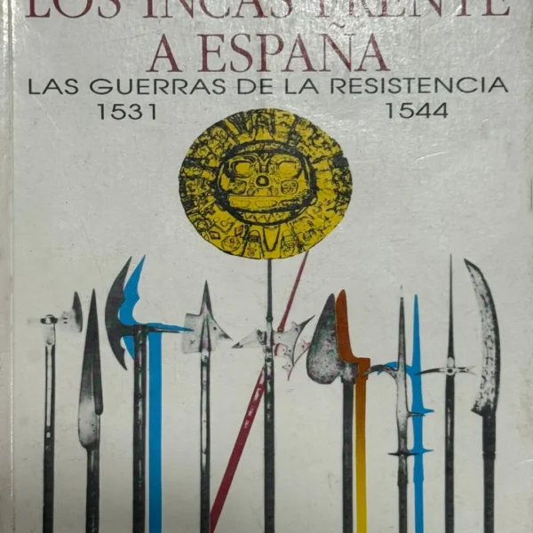 LOS INCAS FRENTE A ESPAÑA. LAS GUERRAS DE LA RESISTENCIA 1531 – 1544