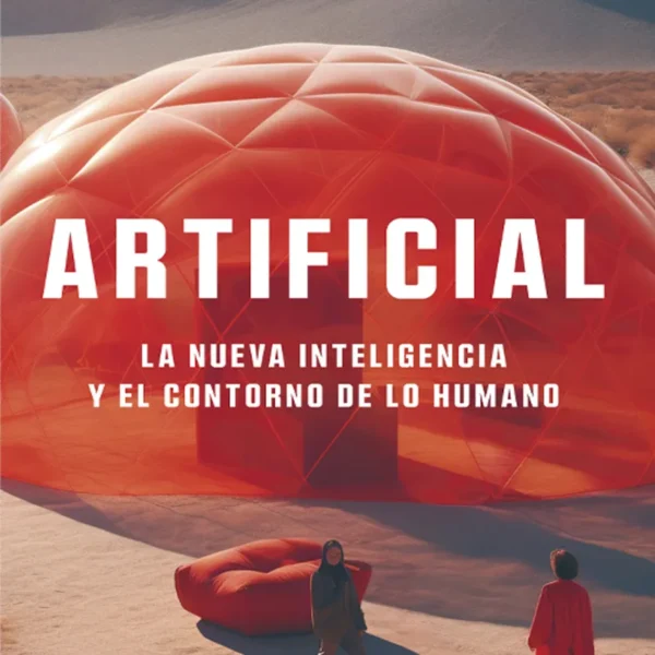 ARTIFICIAL. LA NUEVA INTELIGENCIA Y EL CONTORNO DE LA HUMANO