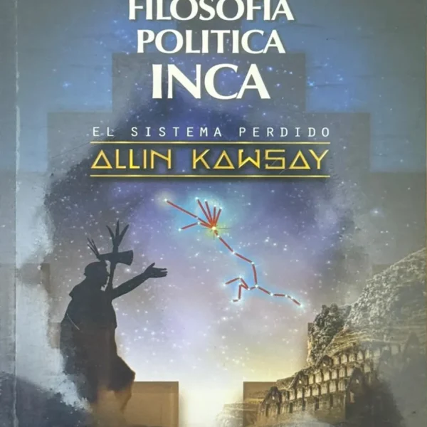 FILOSOFÍA POLÍTICA INCA. EL SISTEMA PERDIDO ALLIN KAWSAY