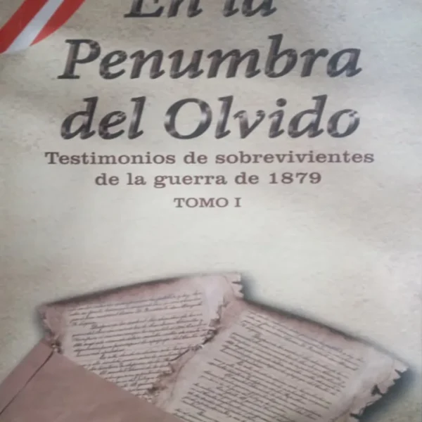 EN LA PENUMBRA DEL OLVIDO. TESTIMONIOS DE SOBREVIVIENTES DE LA GUERRA DE 1879. TOMO I