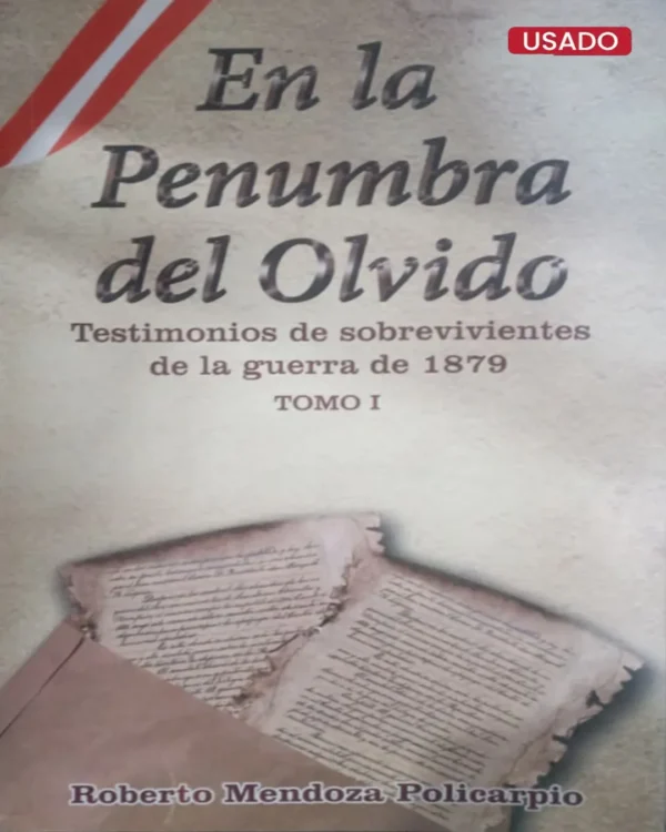 EN LA PENUMBRA DEL OLVIDO. TESTIMONIOS DE SOBREVIVIENTES DE LA GUERRA DE 1879. TOMO I