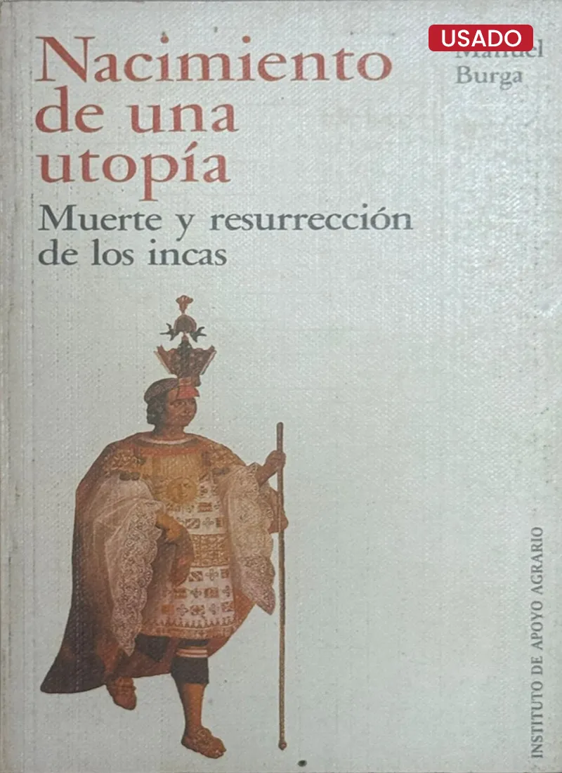 NACIMIENTO DE UNA UTOPÍA. MUERTE Y RESURRECCIÓN DE LOS INCAS