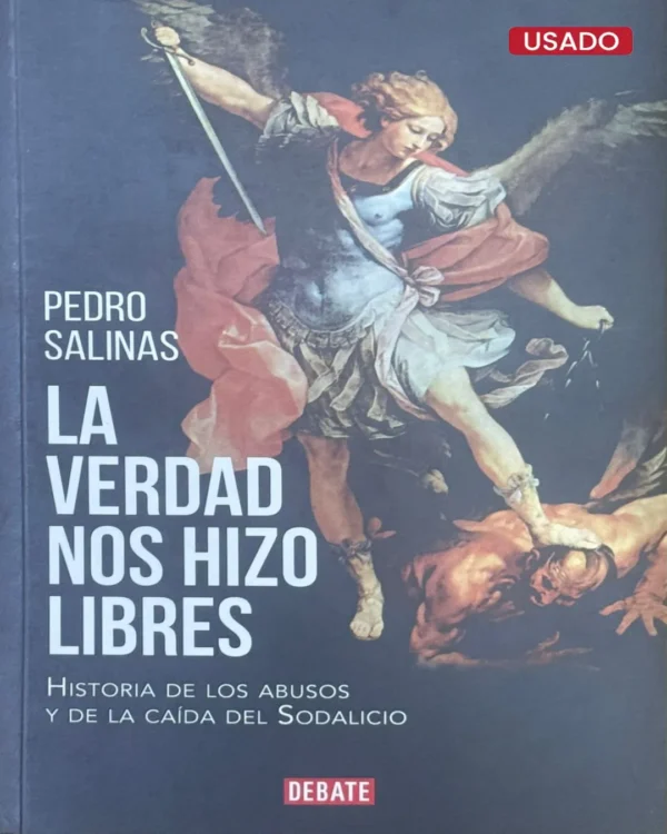 LA VERDAD NOS HIZO LIBRES. HISTORIA DE LOS ABUSOS Y DE LA CAÍDA DEL SODALICIO