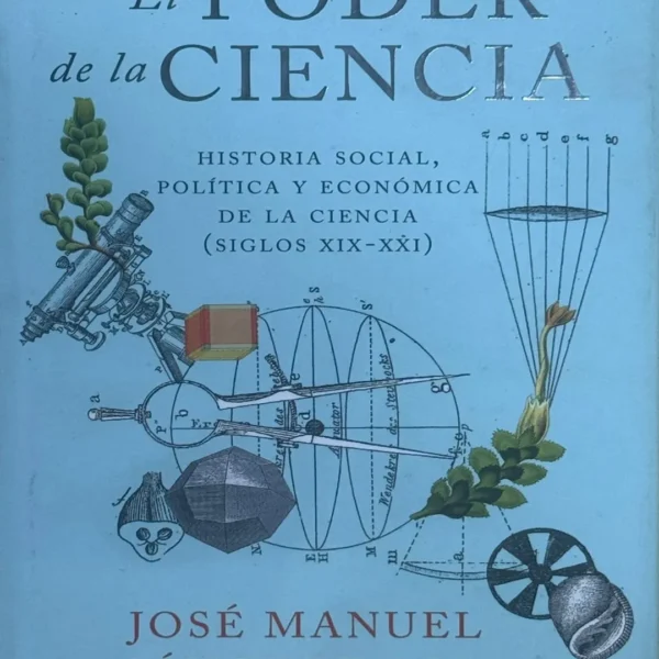 EL PODER DE LA CIENCIA. HISTORIA SOCIAL, POLÍTICA Y ECONÓMICA DE LA CIENCIA (SIGLOS XIX – XXI)