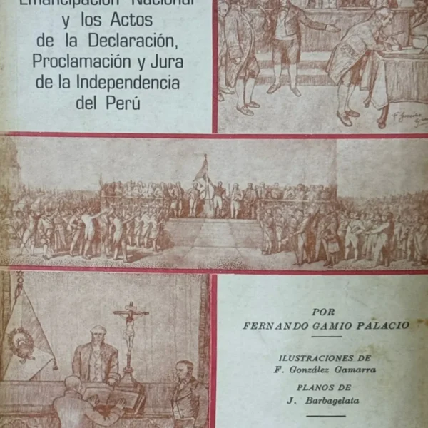 EL PROCESO DE LA EMANCIPACIÓN NACIONAL Y LOS ACTOS DE LA DECLARACIÓN, PROCLAMACIÓN Y JURA DE LA INDEPENDENCIA DEL PERÚ