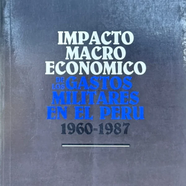 IMPACTO MACROECONÓMICO DE LOS GASTOS MILITARES EN EL PERÚ (1960 – 1987)