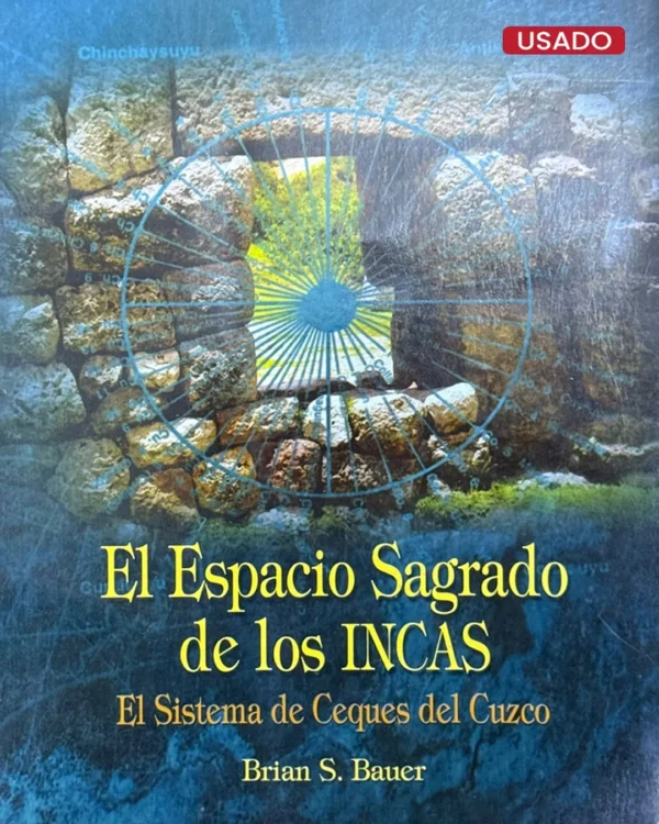 EL ESPACIO SAGRADO DE LOS INCAS. EL SISTEMA DE CEQUES DEL CUZCO