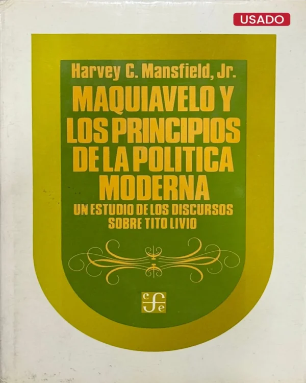 MAQUIAVELO Y LOS PRINCIPIOS DE LA POLÍTICA MODERNA. UN ESTUDIO DE LOS DISCURSOS SOBRE TITO LIVO