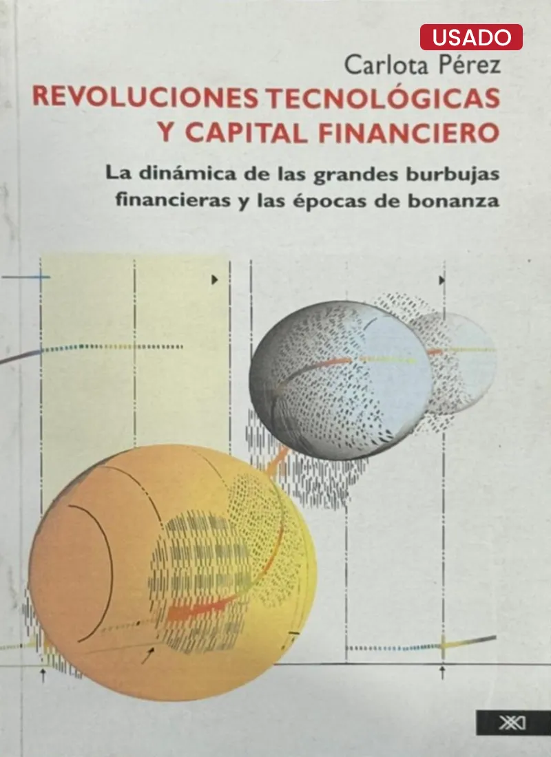 REVOLUCIONES TECNOLÓGICAS Y CAPITAL FINANCIERO. LA DINÁMICA DE LAS GRANDES BURBUJAS FINANCIERAS Y LAS ÉPOCAS DE BONANZA