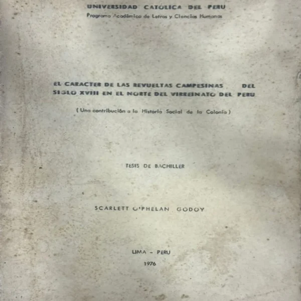 EL CARÁCTER DE LAS REVUELTAS CAMPESINAS DEL SIGLO XVIII EN EL NORTE DEL VIRREINATO DEL PERÚ (UNA CONTRIBUCIÓN A LA HISTORIA SOCIAL DE LA COLONIA – TESIS DE BACHILLER)