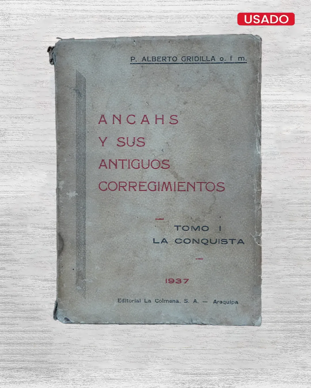 ANCASH Y SUS ANTIGUOS CORREGIMIENTOS. TOMO 1: LA CONQUISTA