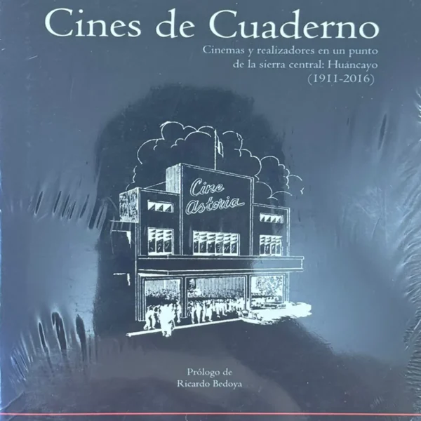 CINES DE CUADERNO. CINEMAS Y REALIZADORES EN UN PUNTO DE LA SIERRA CENTRAL: HUANCAYO (1911 – 2016)