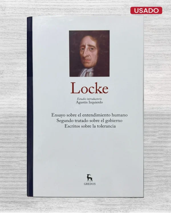 LOCKE (ENSAYO SOBRE EL ENTENDIMIENTO HUMANO, SEGUNDO TRATADO SOBRE EL GOBIERNO, ESCRITOS SOBRE LA TOLERANCIA)