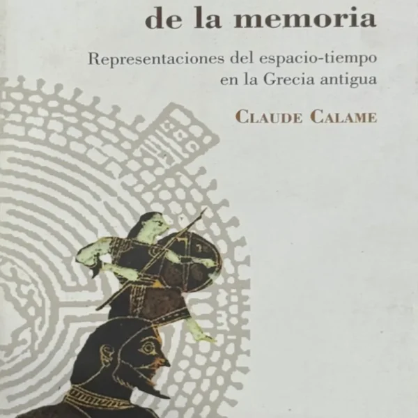 PRÁCTICAS POÉTICAS DE LA MEMORIA. REPRESENTACIONES DEL ESPACIO-TIEMPO EN LA GRECIA ANTIGUA