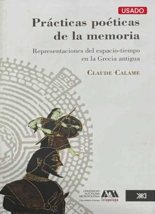 PRÁCTICAS POÉTICAS DE LA MEMORIA. REPRESENTACIONES DEL ESPACIO-TIEMPO EN LA GRECIA ANTIGUA