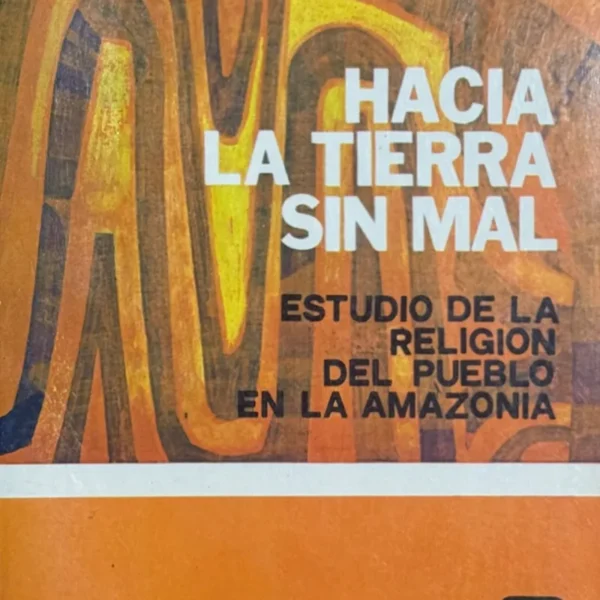 HACIA LA TIERRA SIN MAL. ESTUDIO DE LA RELIGIÓN DEL PUEBLO EN LA AMAZONÍA (2 TOMOS)