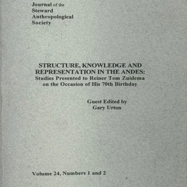 STRUCTURE, KNOWLEDGE AND REPRESENTATION IN THE ANDES: STUDIES PRESENTED TO REINER TOM ZUIDEMA ON THE OCCASION OF HIS 70TH BIRTHDAY (TEXTO EN INGLÉS)