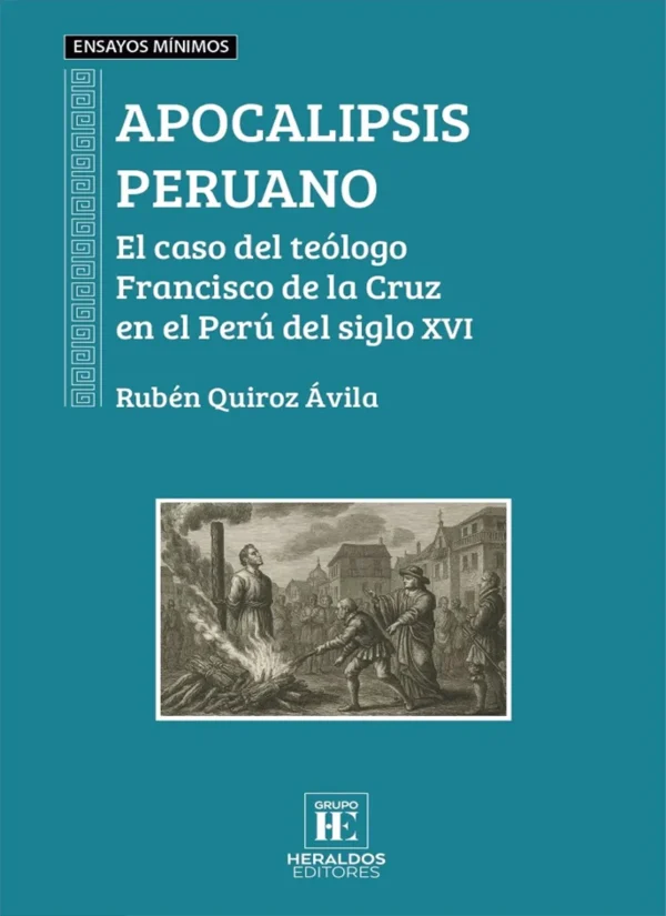 APOCALIPSIS PERUANO. EL CASO DEL TEÓLOGO FRANCISCO DE LA CRUZ EN EL PERÚ DEL SIGLO XVI